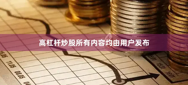 高杠杆炒股所有内容均由用户发布