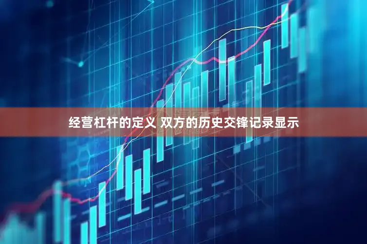 经营杠杆的定义 双方的历史交锋记录显示